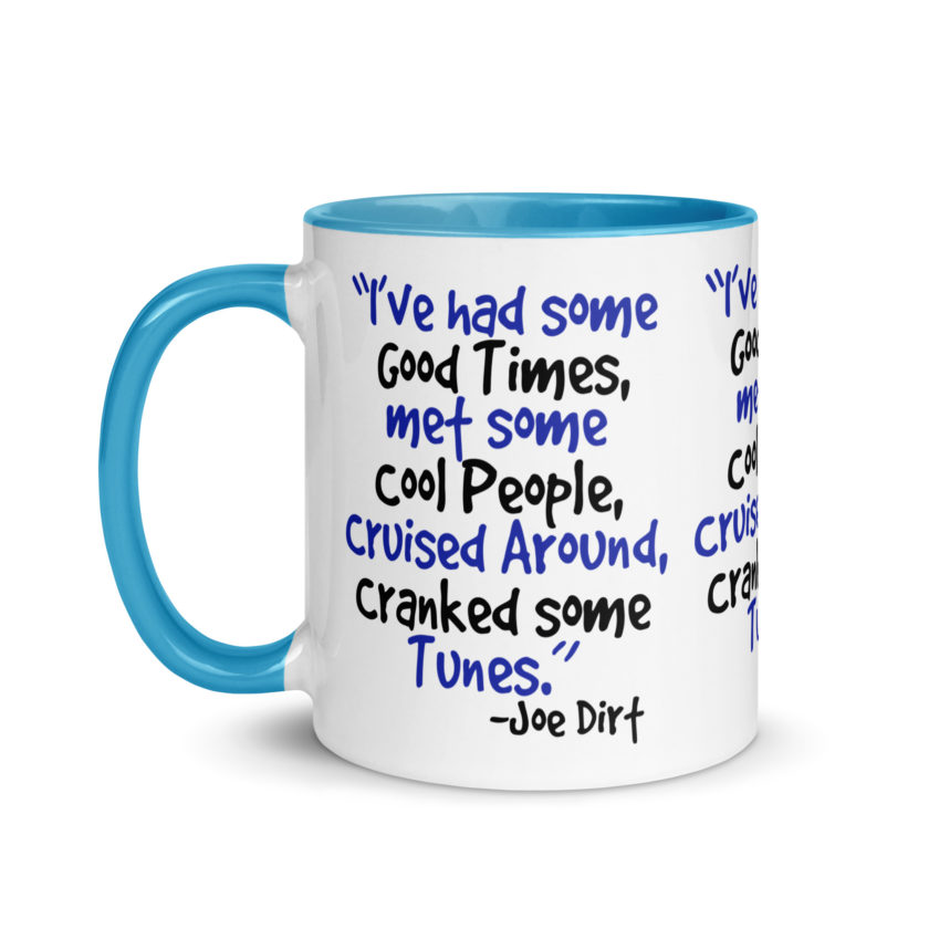 I've had some good times, met some cool people, cruised around, cranked some tunes. -Joe Dirt Film - Image 27