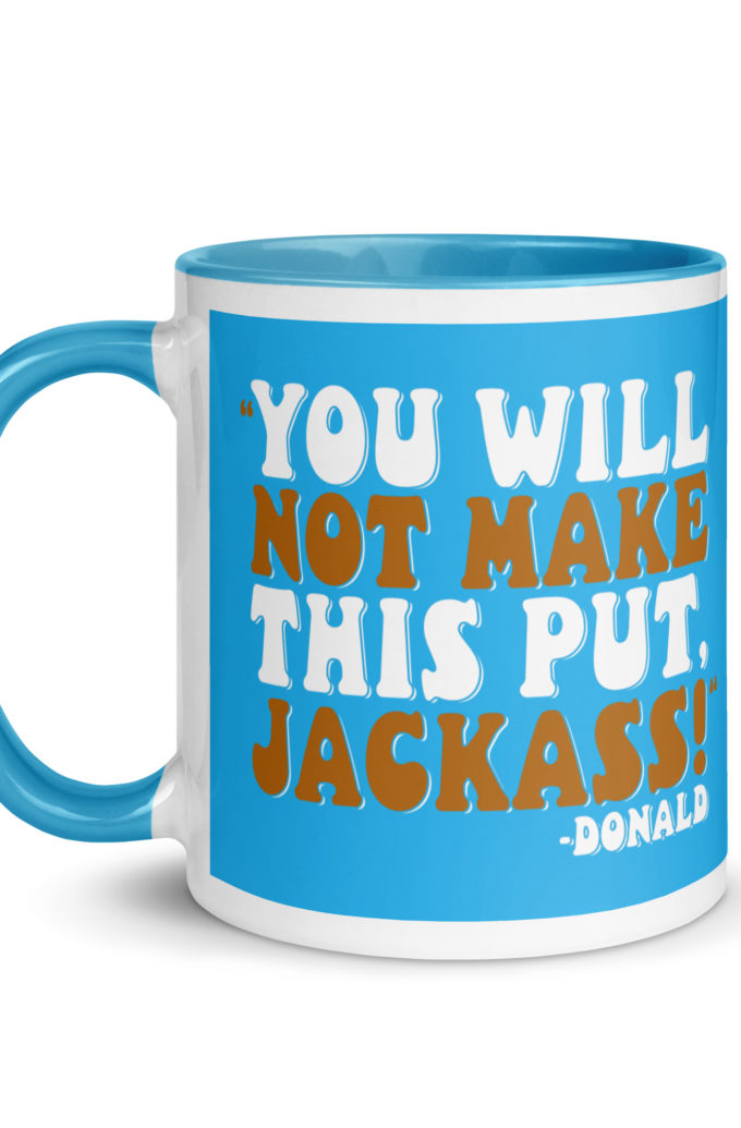 You will not make this put, Jackass! -Donald, Happy Gilmore Mug with Color Inside