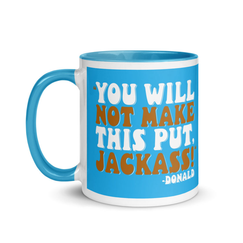 You will not make this put, Jackass! -Donald, Happy Gilmore Mug with Color Inside