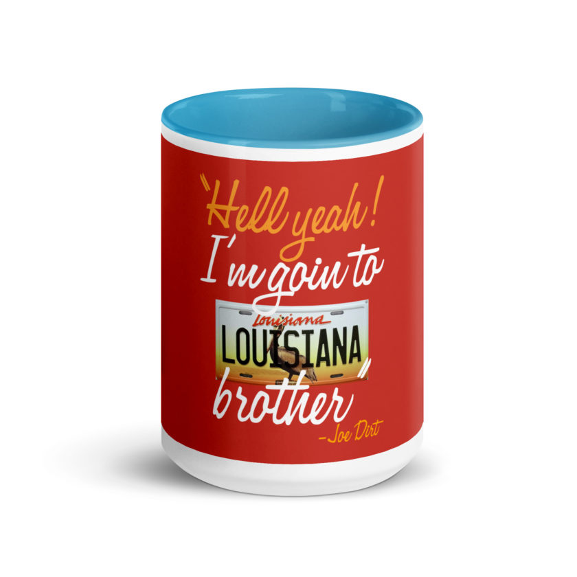 Hell yeah! I'm goin to Louisiana, Brother! -Joe Dirt Mug with Color Inside - Image 29
