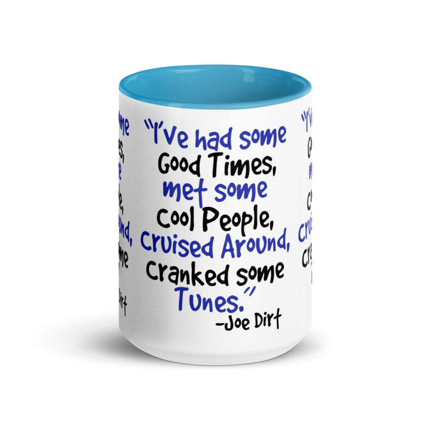 I've had some good times, met some cool people, cruised around, cranked some tunes. -Joe Dirt Film - Image 29