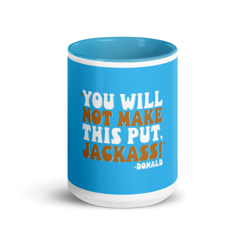 You will not make this put, Jackass! -Donald, Happy Gilmore Mug with Color Inside - Image 29