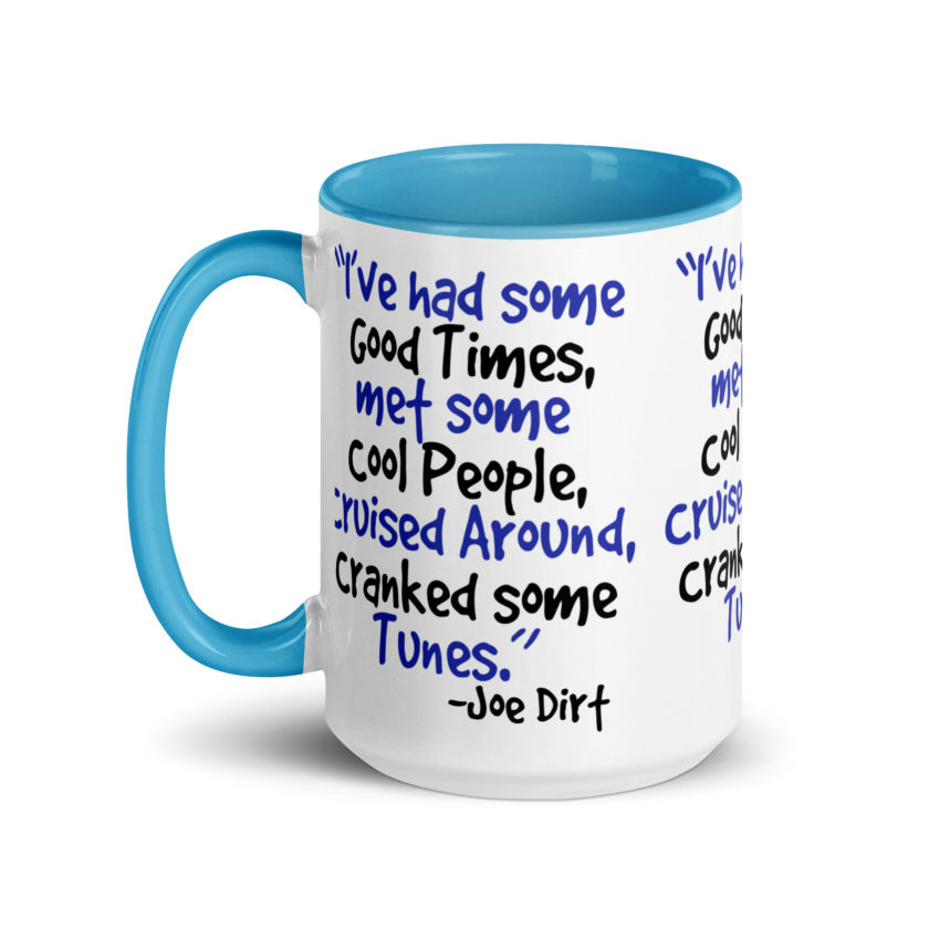 I've had some good times, met some cool people, cruised around, cranked some tunes. -Joe Dirt Film - Image 30