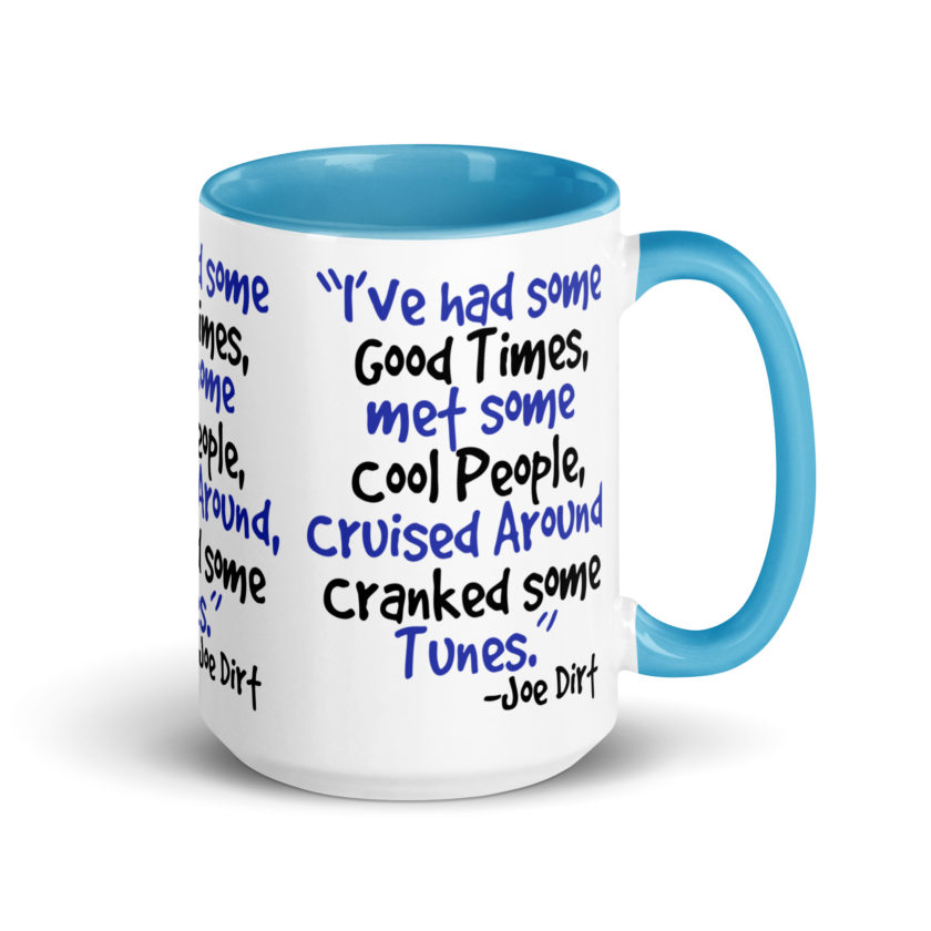I've had some good times, met some cool people, cruised around, cranked some tunes. -Joe Dirt Film - Image 28