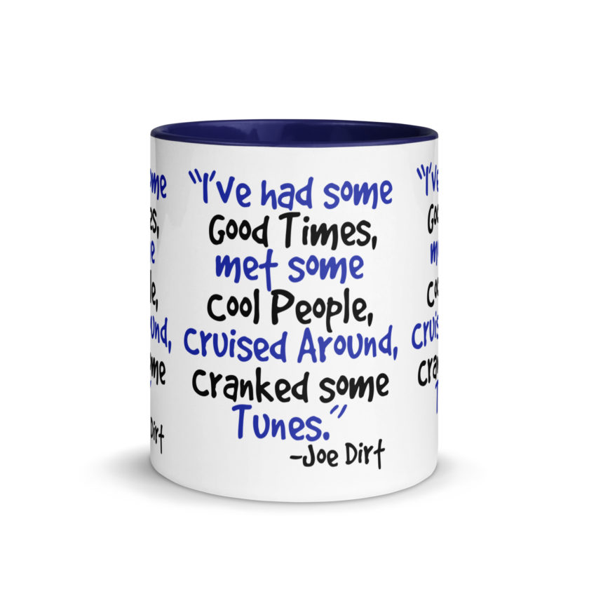 I've had some good times, met some cool people, cruised around, cranked some tunes. -Joe Dirt Film - Image 9