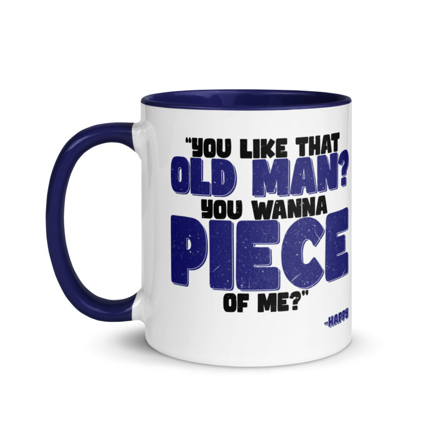 You like that old man? You wanna piece of me? -Happy, Happy Gilmore