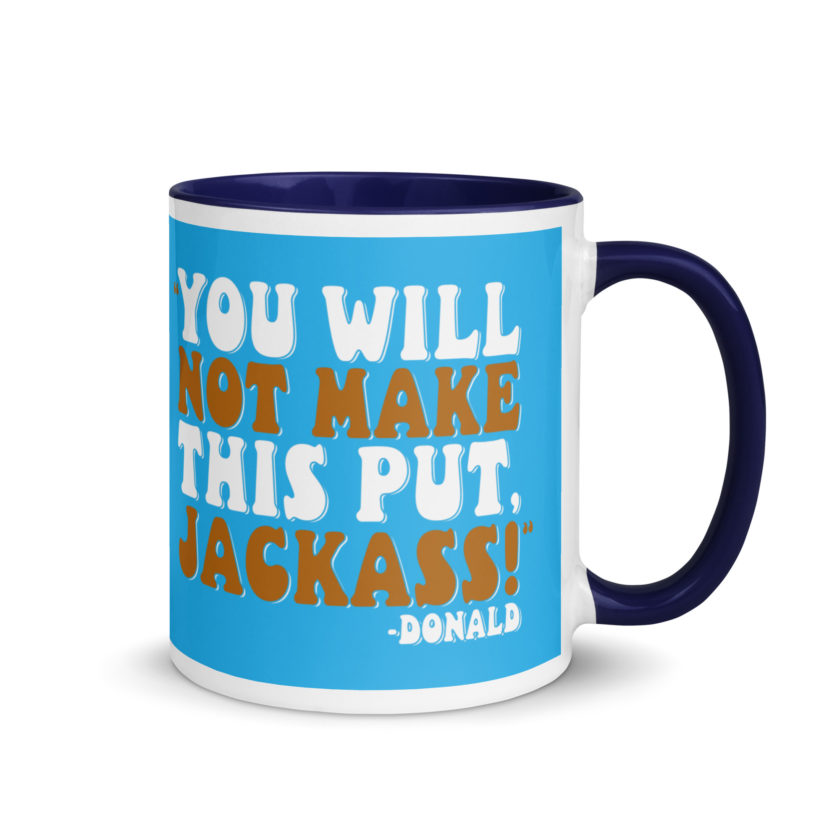 You will not make this put, Jackass! -Donald, Happy Gilmore Mug with Color Inside - Image 8