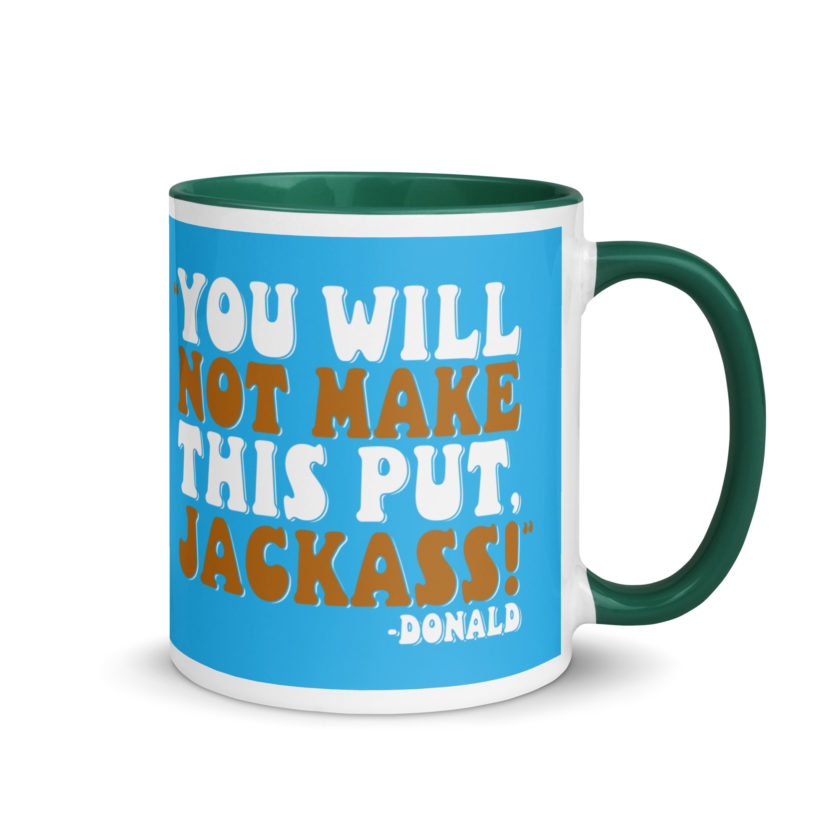 You will not make this put, Jackass! -Donald, Happy Gilmore Mug with Color Inside - Image 17