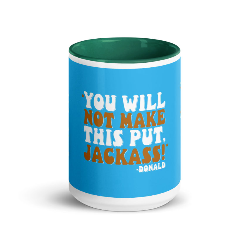 You will not make this put, Jackass! -Donald, Happy Gilmore Mug with Color Inside - Image 21