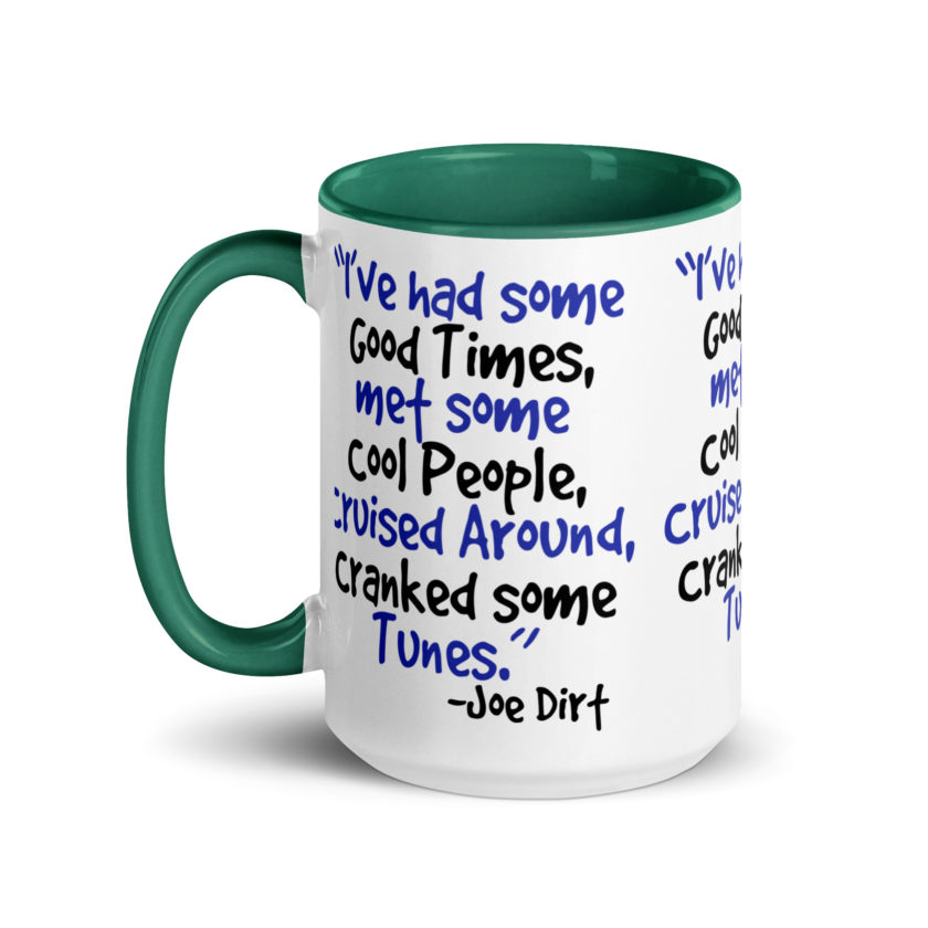 I've had some good times, met some cool people, cruised around, cranked some tunes. -Joe Dirt Film - Image 21