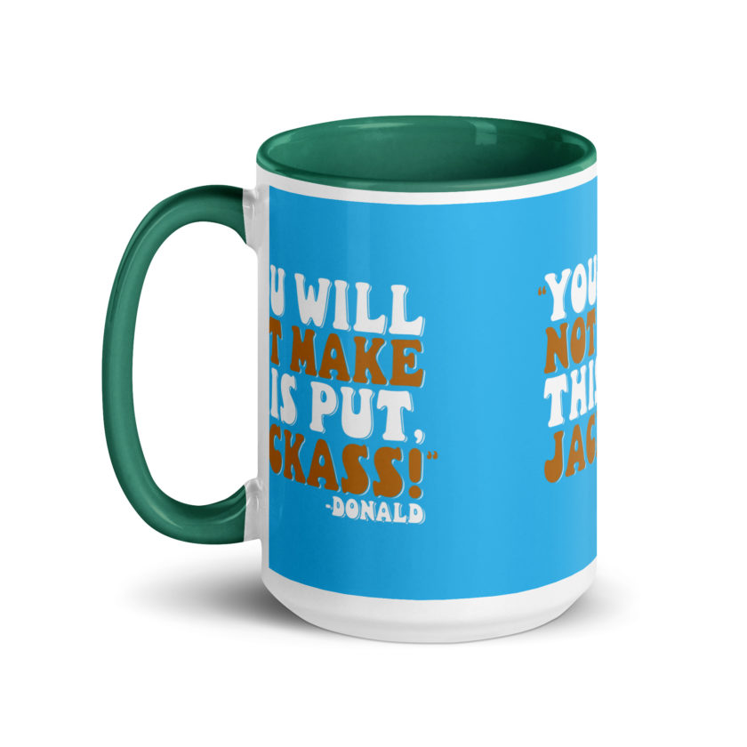 You will not make this put, Jackass! -Donald, Happy Gilmore Mug with Color Inside - Image 22