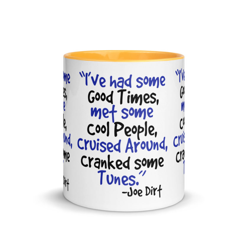 I've had some good times, met some cool people, cruised around, cranked some tunes. -Joe Dirt Film - Image 35