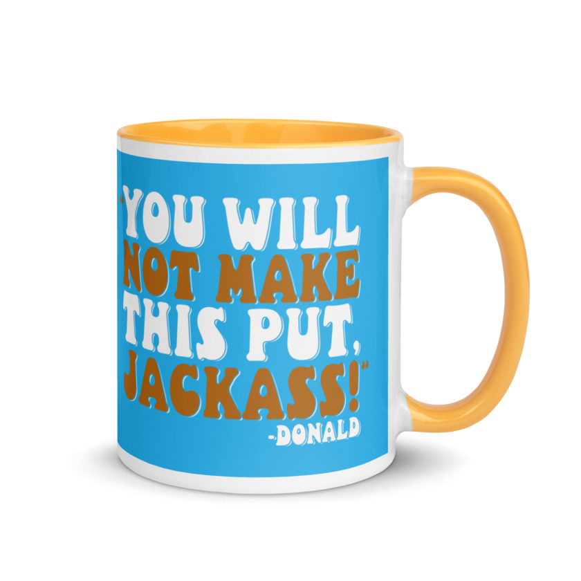 You will not make this put, Jackass! -Donald, Happy Gilmore Mug with Color Inside - Image 34