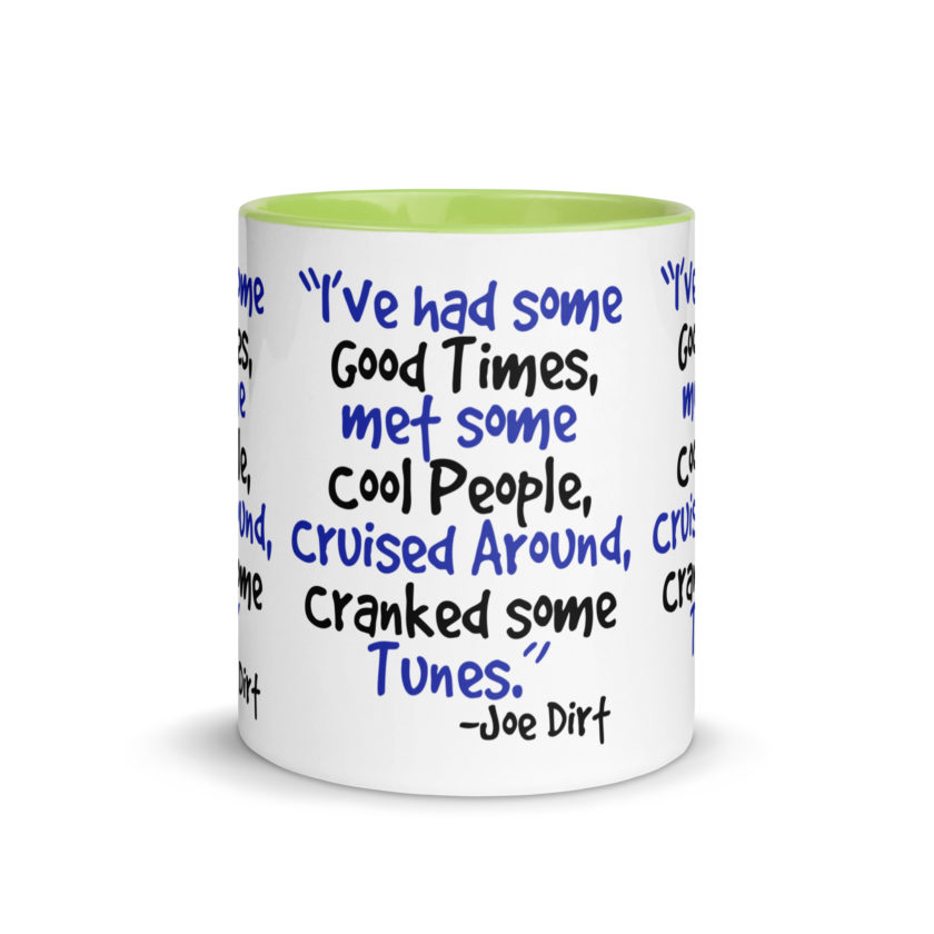 I've had some good times, met some cool people, cruised around, cranked some tunes. -Joe Dirt Film - Image 38
