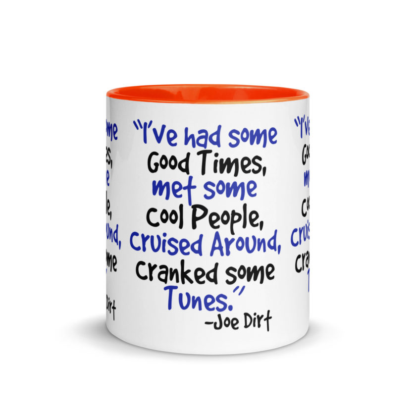 I've had some good times, met some cool people, cruised around, cranked some tunes. -Joe Dirt Film - Image 23