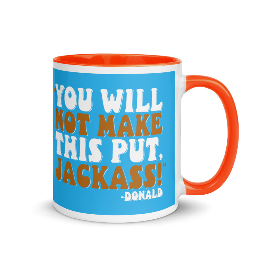 You will not make this put, Jackass! -Donald, Happy Gilmore Mug with Color Inside - Image 23