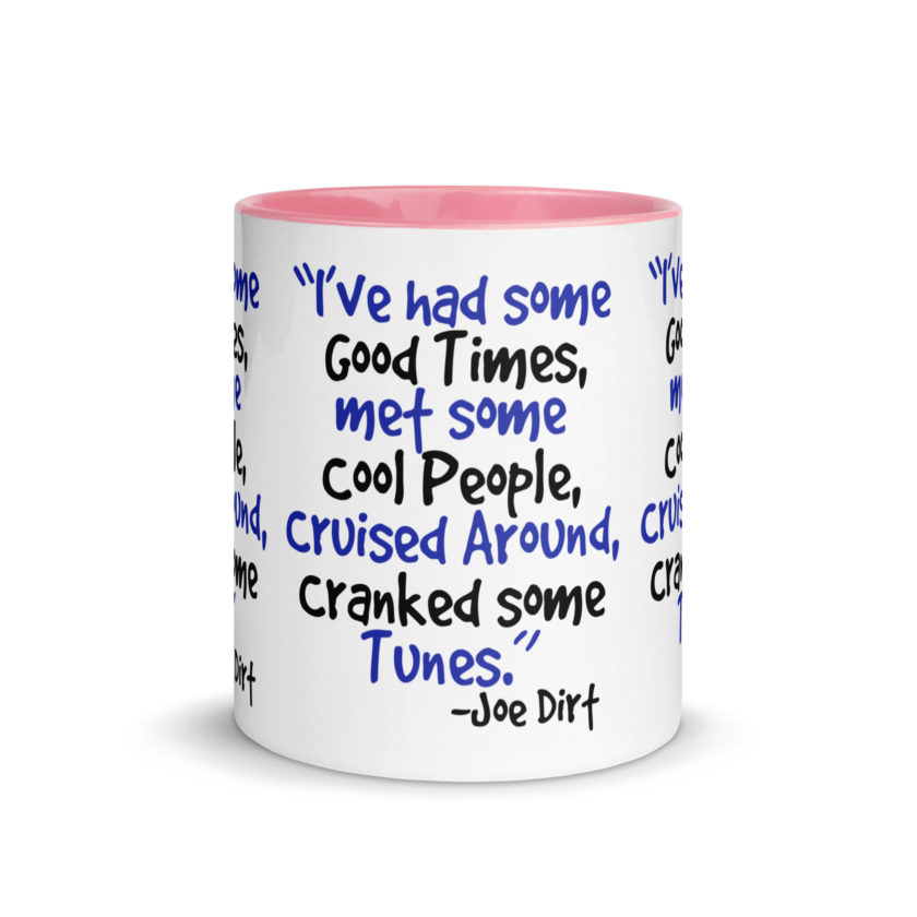 I've had some good times, met some cool people, cruised around, cranked some tunes. -Joe Dirt Film - Image 32