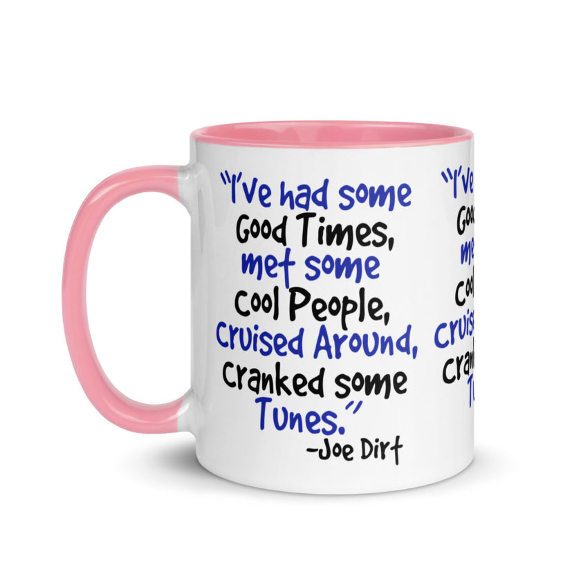 I've had some good times, met some cool people, cruised around, cranked some tunes. -Joe Dirt Film - Image 33