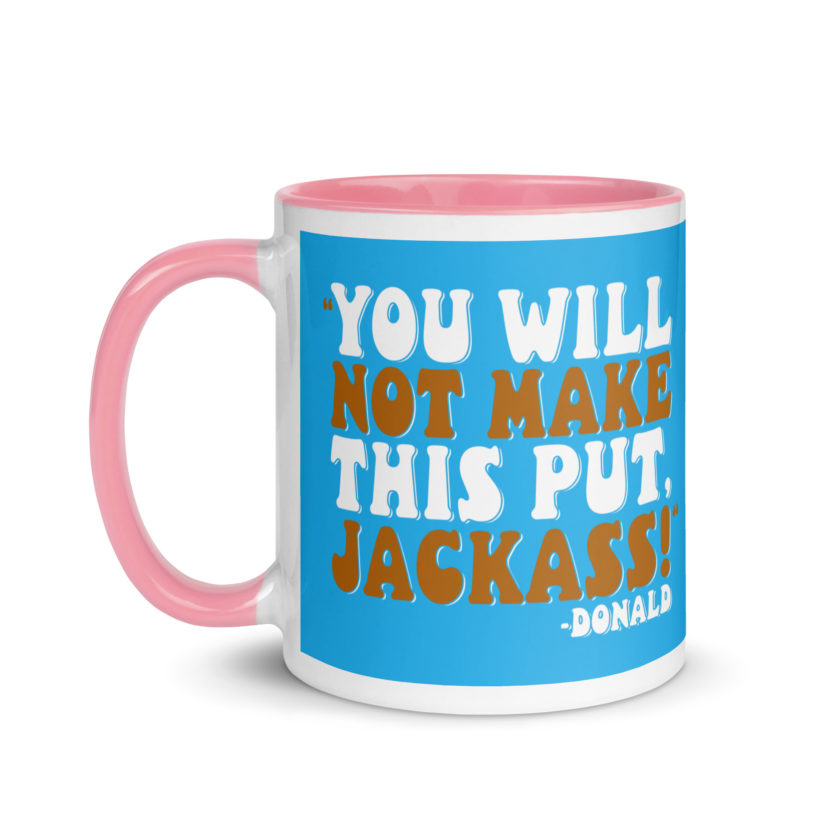You will not make this put, Jackass! -Donald, Happy Gilmore Mug with Color Inside - Image 33