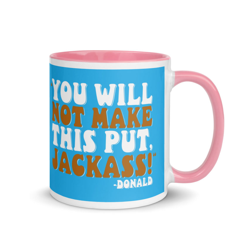 You will not make this put, Jackass! -Donald, Happy Gilmore Mug with Color Inside - Image 31