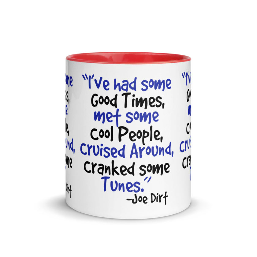 I've had some good times, met some cool people, cruised around, cranked some tunes. -Joe Dirt Film - Image 11