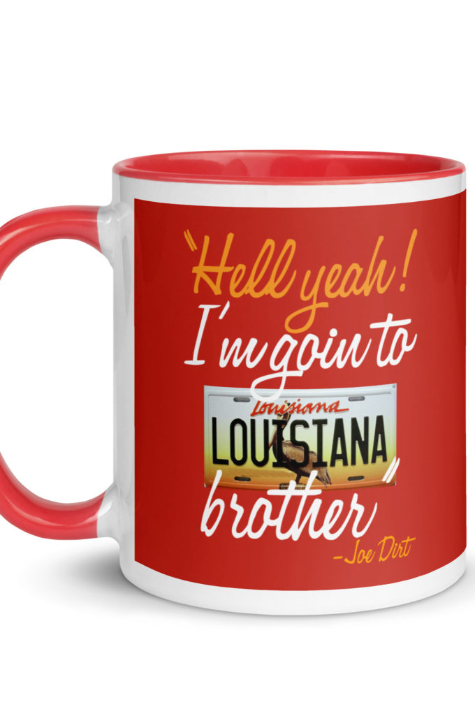 Hell yeah! I'm goin to Louisiana, Brother! -Joe Dirt Mug with Color Inside