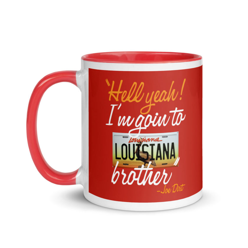 Hell yeah! I'm goin to Louisiana, Brother! -Joe Dirt Mug with Color Inside