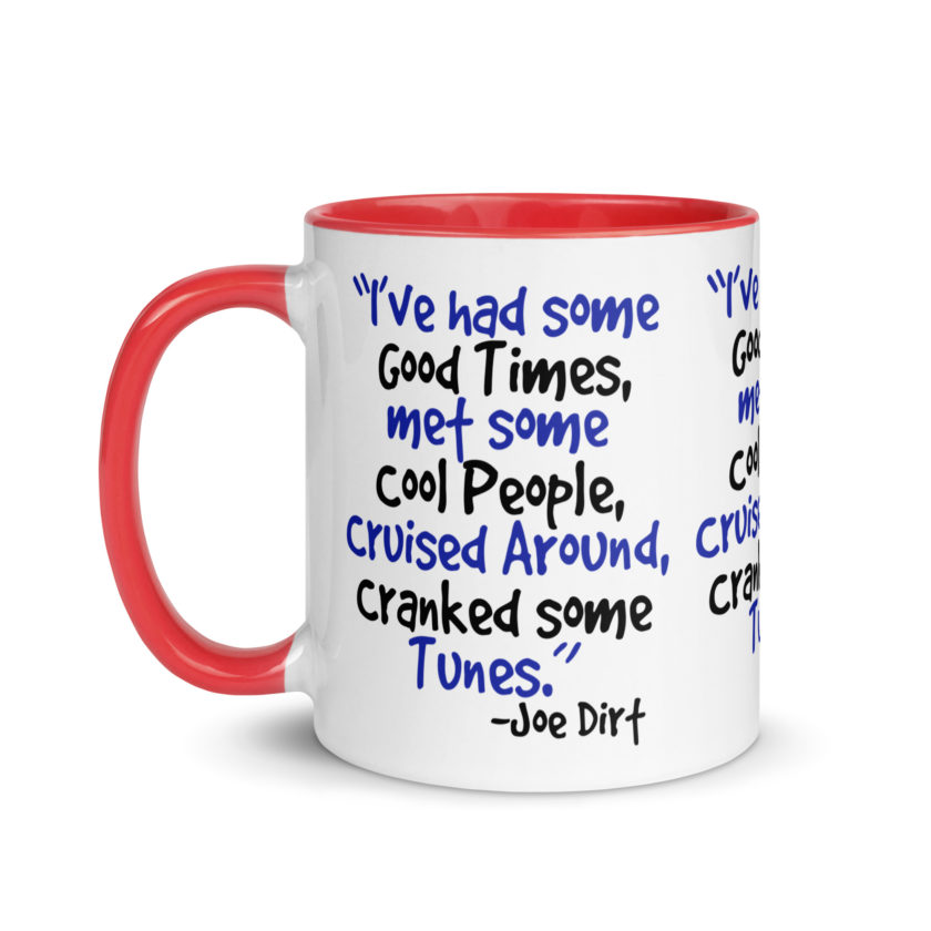 I've had some good times, met some cool people, cruised around, cranked some tunes. -Joe Dirt Film - Image 12