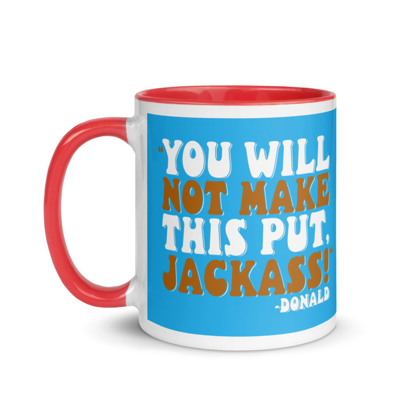 You will not make this put, Jackass! -Donald, Happy Gilmore Mug with Color Inside - Image 13