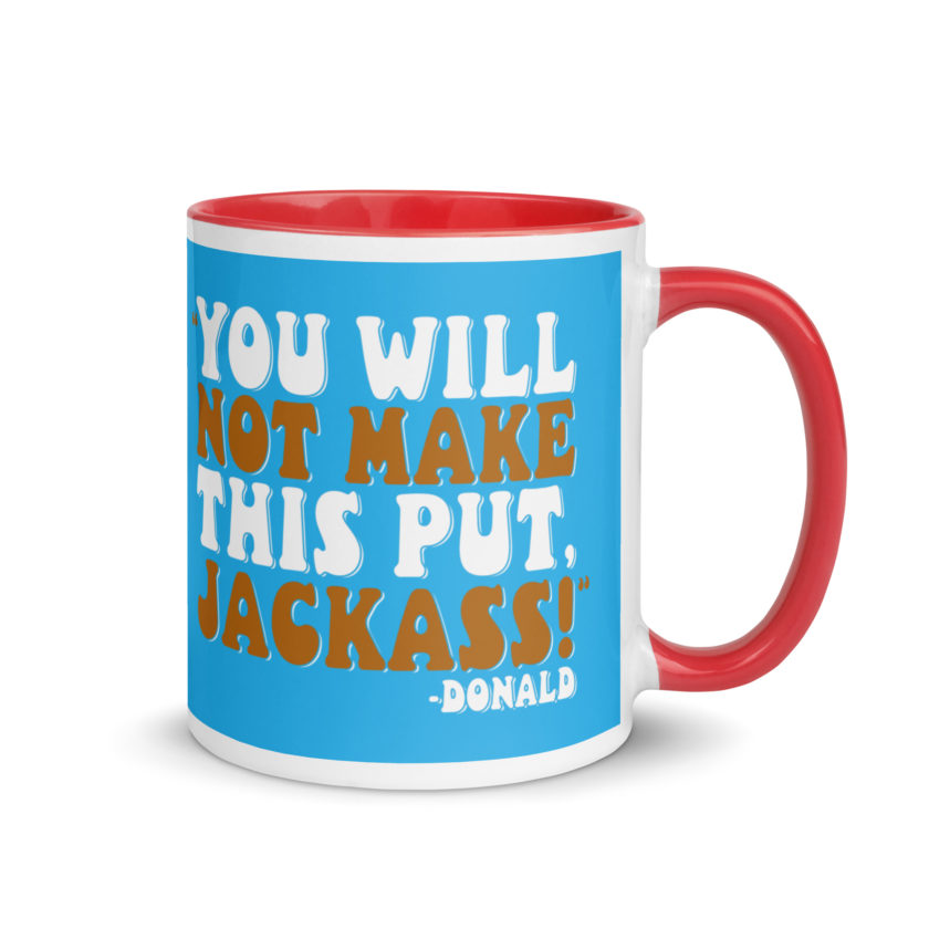 You will not make this put, Jackass! -Donald, Happy Gilmore Mug with Color Inside - Image 11