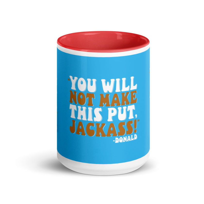 You will not make this put, Jackass! -Donald, Happy Gilmore Mug with Color Inside - Image 15