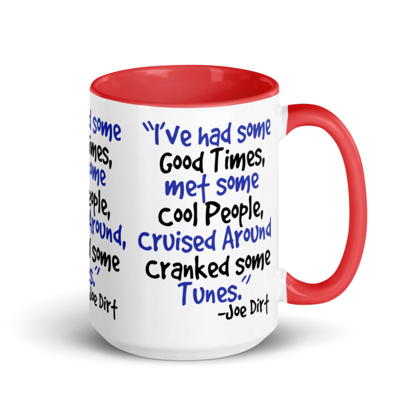 I've had some good times, met some cool people, cruised around, cranked some tunes. -Joe Dirt Film - Image 13