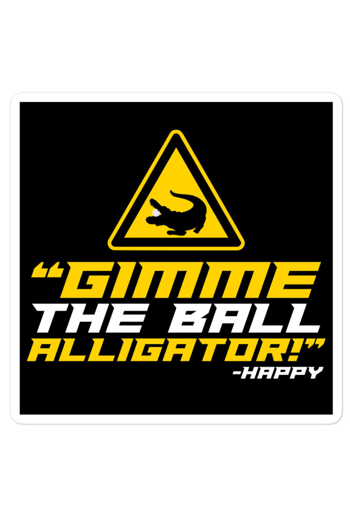 Gimme the ball alligator! -Happy, Happy Gilmore
