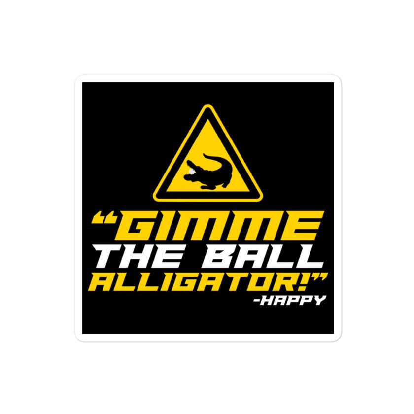 Gimme the ball alligator! -Happy, Happy Gilmore