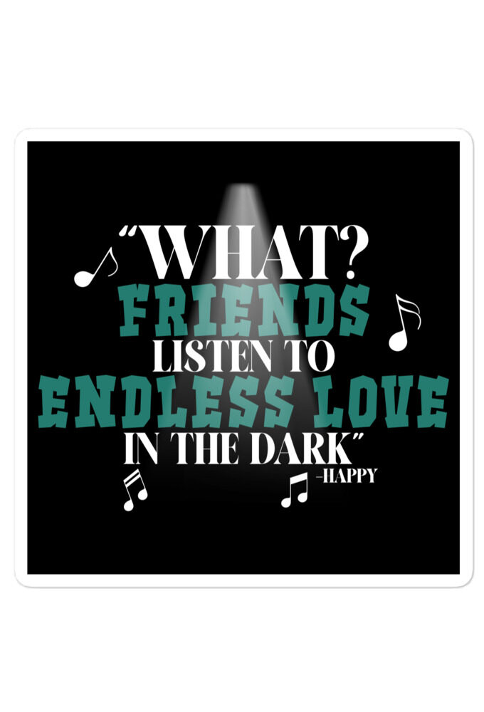 What? Friends listen to Endless Love in the dark. -Happy, Happy Gilmore