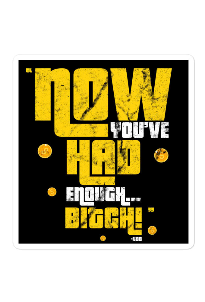 Now you've had enough...Bitch. -Bob Barker, Happy Gilmore