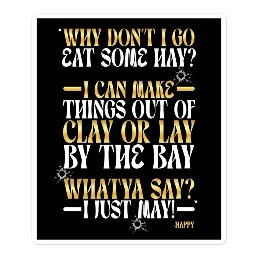 Why don't I go eat some hay? I can make things out of clay or lay by the bay. Whatya say? I just may! -Happy, Happy Gilmore - Image 3