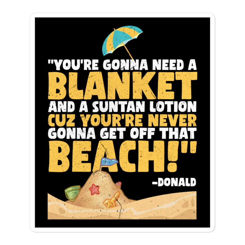 You're gonna need a blanket and suntan lotion cuz you're never gonna get off that beach! -Donald, Happy Gilmore - Image 3