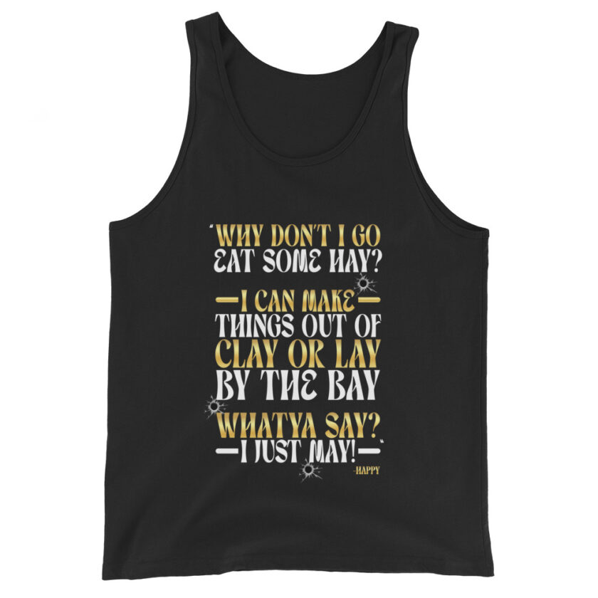 Why don't I go eat some hay? I can make things out of clay or lay by the bay. Whatya say? I just may! -Happy, Happy Gilmore