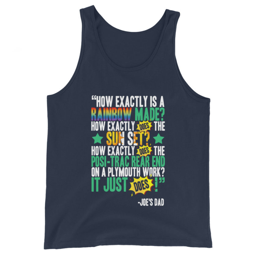 How exactly is a rainbow made? How exactly does the sun set? How exactly does the posi-trac rear end on a Plymouth work? It just does! -Joe's Dad, Joe Dirt - Image 3