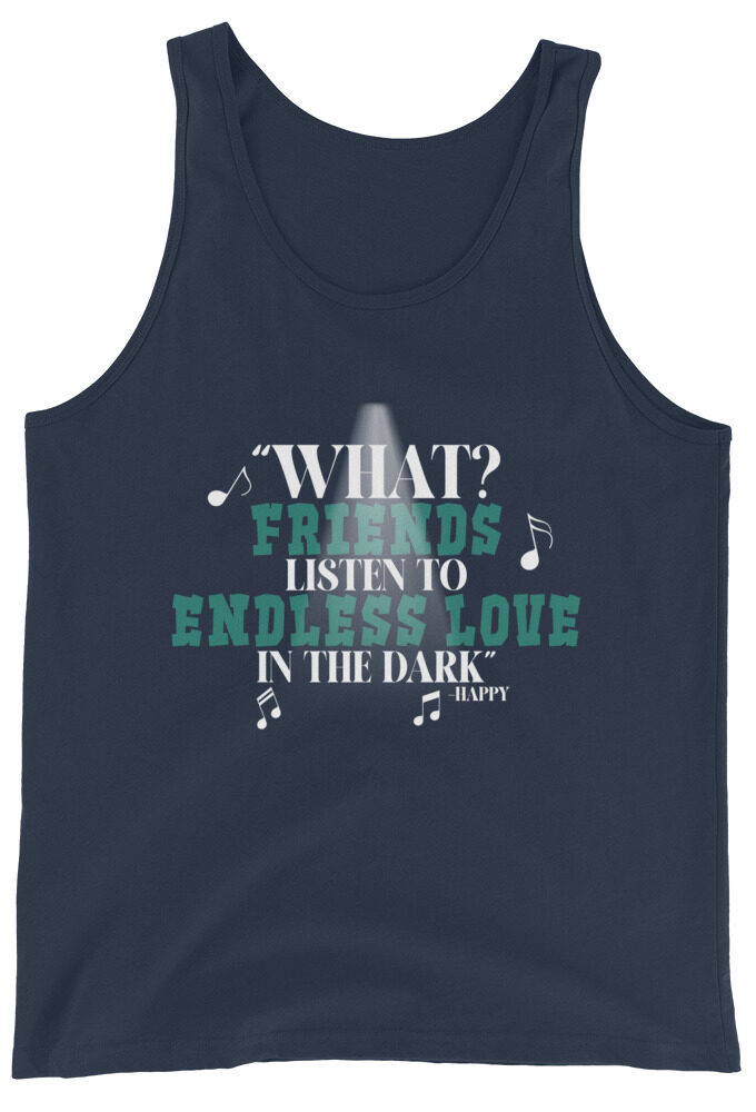 What? Friends listen to Endless Love in the dark. -Happy, Happy Gilmore