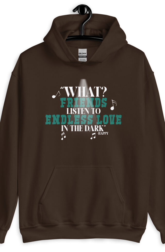 What? Friends listen to Endless Love in the dark. -Happy, Happy Gilmore
