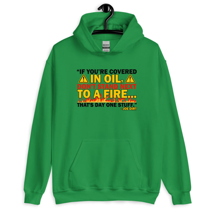 If you're covered in oil, don't stand next to a fire. That's day one stuff -Joe Dirt - Image 2