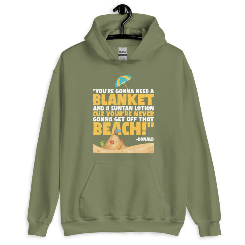 You're gonna need a blanket and suntan lotion cuz you're never gonna get off that beach! -Donald, Happy Gilmore