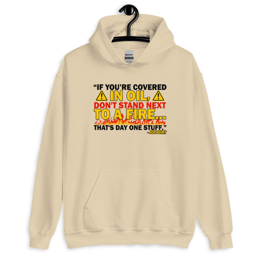 If you're covered in oil, don't stand next to a fire. That's day one stuff -Joe Dirt - Image 5