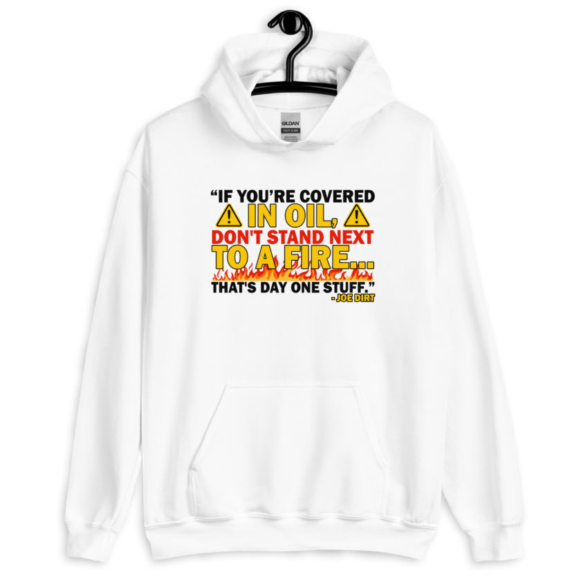 If you're covered in oil, don't stand next to a fire. That's day one stuff -Joe Dirt - Image 7