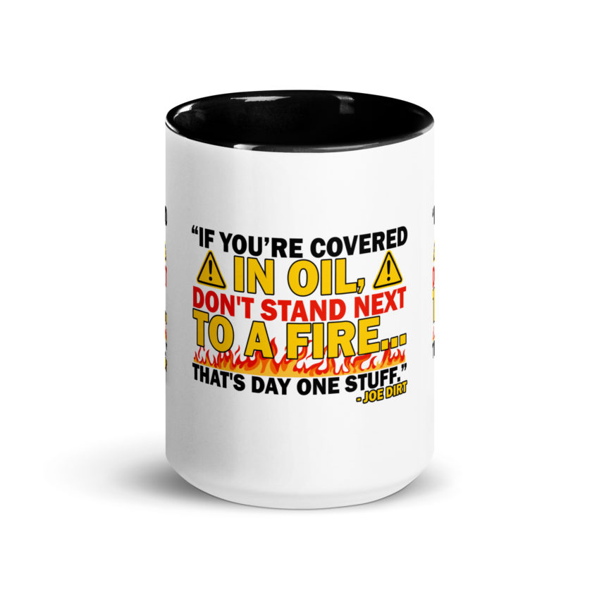 If you're covered in oil, don't stand next to a fire. That's day one stuff -Joe Dirt - Image 6
