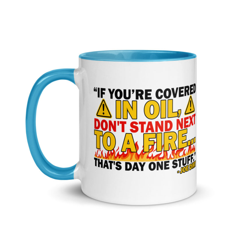 If you're covered in oil, don't stand next to a fire. That's day one stuff -Joe Dirt - Image 28