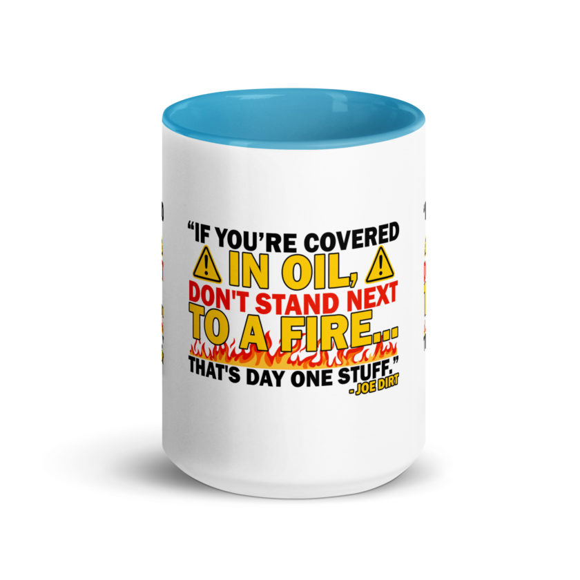If you're covered in oil, don't stand next to a fire. That's day one stuff -Joe Dirt - Image 30