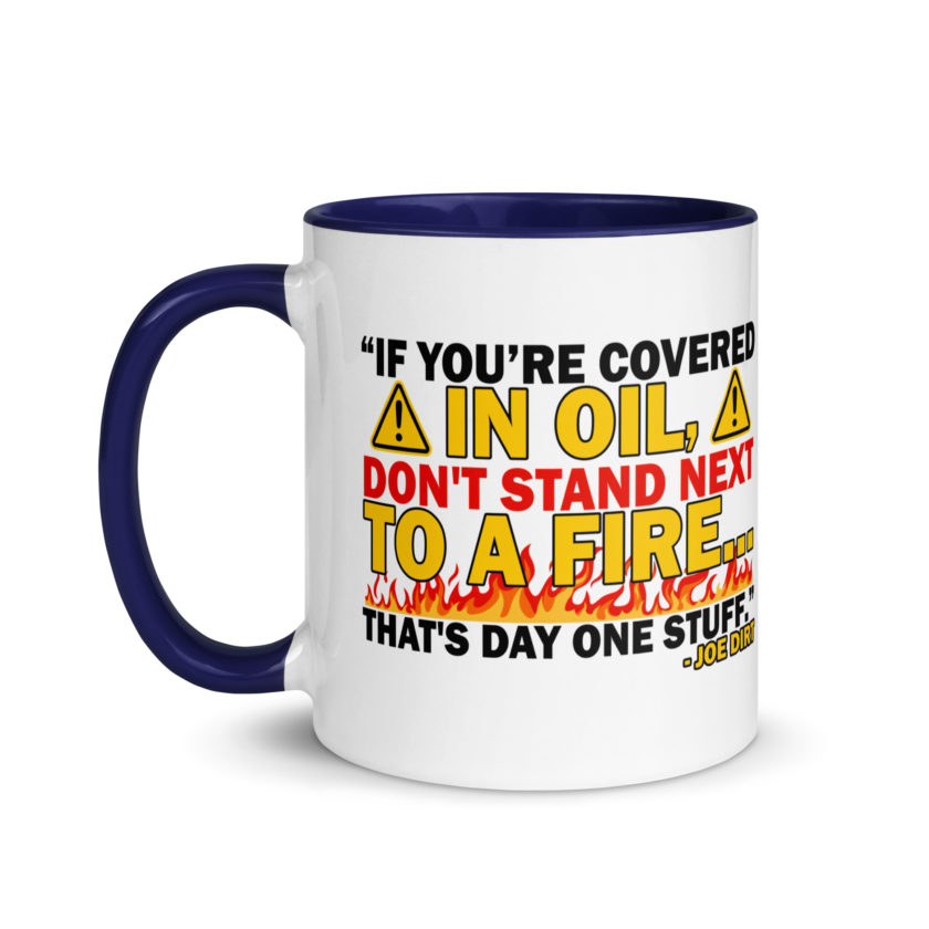 If you're covered in oil, don't stand next to a fire. That's day one stuff -Joe Dirt - Image 10